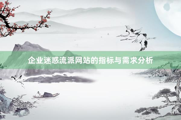企业迷惑流派网站的指标与需求分析