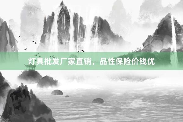 灯具批发厂家直销，品性保险价钱优