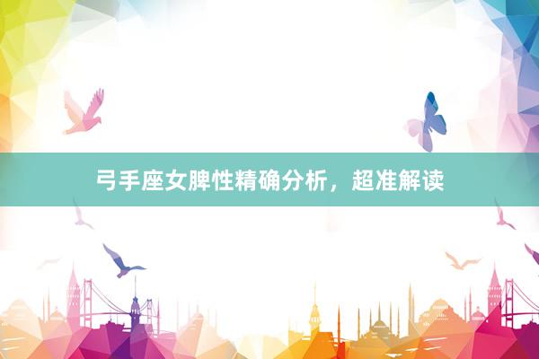 弓手座女脾性精确分析，超准解读