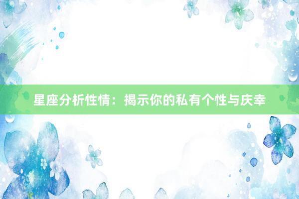 星座分析性情：揭示你的私有个性与庆幸